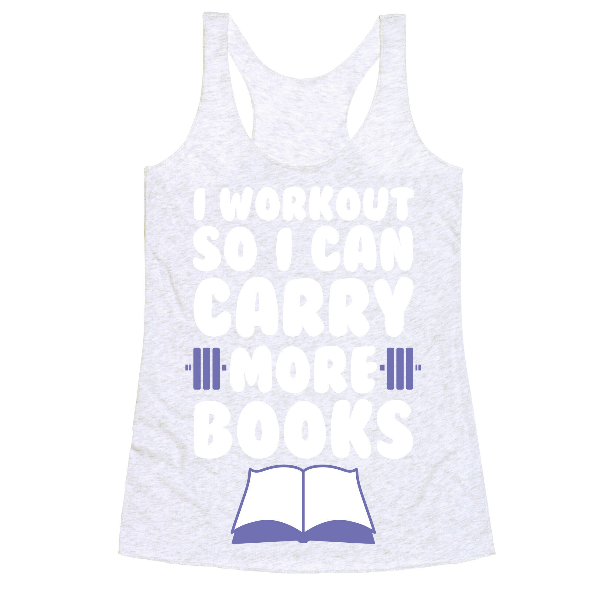 I Workout So I Can Carry More Books Racerback Tank